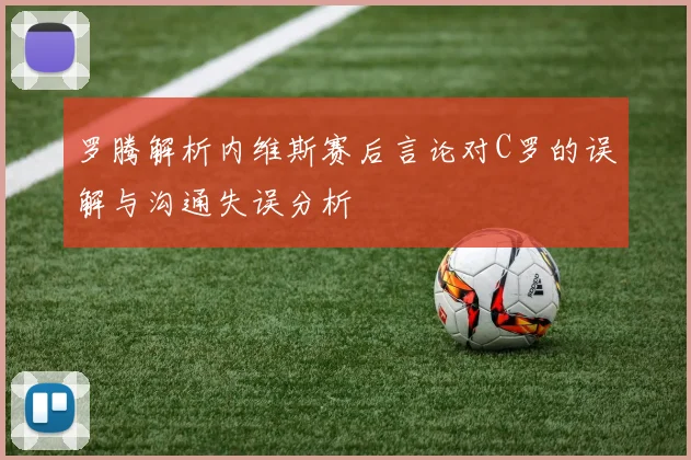 罗腾解析内维斯赛后言论对C罗的误解与沟通失误分析