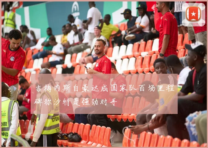 吉梅内斯自豪达成国家队百场里程碑称沙特是强劲对手